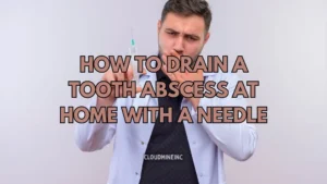 How to Drain A Tooth Abscess At Home with A Needle